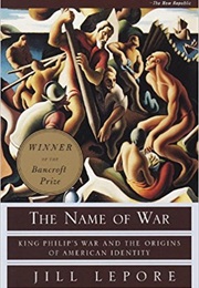The Name of War: King Philip&#39;s War and the Origins of American Identity (Jill Lepore)