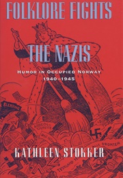Folklore Fights the Nazis: Humor in Occupied Norway, 1940-1945 (Kathleen Stokker)