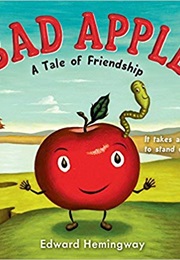 Bad Apple: A Tale of Friendship (Edward Hemingway)