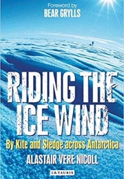 Riding the Ice Wind: By Kite and Sledge Across Antarctica (Vere Alastair Nicoll)