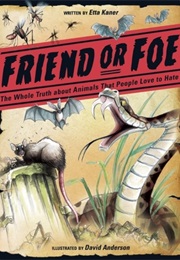 Friend or Foe: The Whole Truth About Animals That People Love to Hate (Etta Kaner)