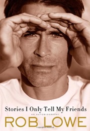 Stories I Only Tell My Friends: An Autobiography by Rob Lowe