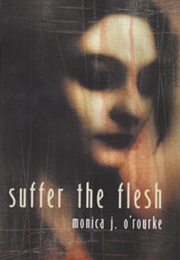 Suffer the Flesh (Monica J. O'Rourke)
