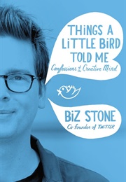 Things a Little Bird Told Me: Confessions of the Creative Mind (Biz Stone)