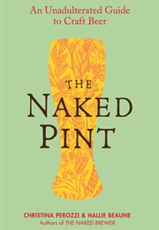 The Naked Pint: An Unadulterated Guide to Craft Beer (Perrozi, Boune)