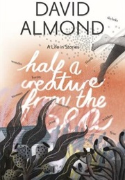 Half a Creature From the Sea: A Life in Stories (David Almond)