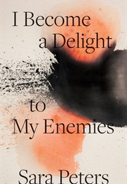 I Become a Delight to My Enemies (Sara Peters)