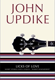 Licks of Love: Short Stories and a Sequel, "Rabbit Remembered" (John Updike)
