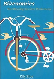 Bikenomics: How Bicycling Can Save the Economy (Elly Blue)