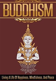 Buddhism: Living a Life of Happiness, Mindfulness & Peace (James Huang)
