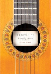Practicing: A Musician's Return to Music (Glenn Kurtz)