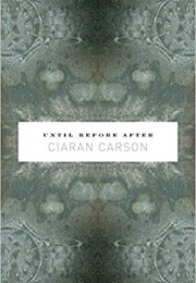 Until Before After (Ciaran Carson)