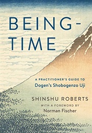 Being-Time: A Practitioner's Guide to Dogen's Shobogenzo Uji (Shinshu Roberts)