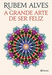A Grande Arte De Ser Feliz (Rubem Alves)