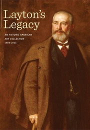 Layton&#39;s Legacy: A Historic American Art Collection 1888-2013 (John C. Eastberg)