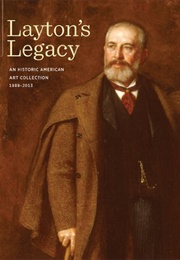 Layton's Legacy: A Historic American Art Collection 1888-2013 (John C. Eastberg)