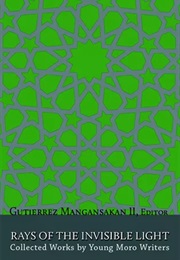 Rays of the Invisible Light: Collected Works by Young Moro Writers (Gutierrez Mangansakan II)