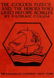 The Golden Fleece and the Heroes Who Lived Before Achilles (Padraic Colum)