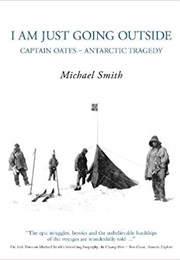 I Am Just Going Outside: Captain Oates - Antarctic Tragedy (Michael Smith)