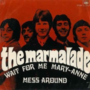 Wait for Me Mary-Anne .. the  Marmalade