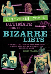 Listverse.com's Ultimate Book of Bizarre Lists: Fascinating Facts and Shocking Trivia on Movies, Mus (Jamie Frater)