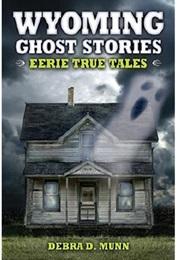 Wyoming Ghost Stories:  Eerie True Tales (Debra D. Munn)