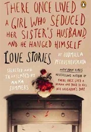 There Once Lived a Girl Who Seduced Her Sister's Husband, and He Hanged Himself (Ludmilla Petrushevskaya)