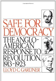 Safe for Democracy: The Anglo-American Response to Revolution, 1913-1923 (Lloyd C. Gardner)