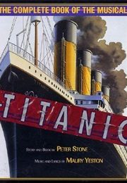 Titanic: The Complete Book of the Musical (Peter Stone, Maury Yeston, and Joan Marcus)
