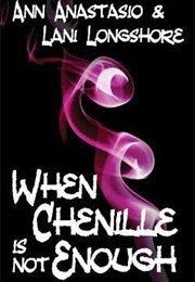 When Chenille Is Not Enough (Ann Anastasio)