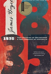 1835: The Founding of Melbourne & the Conquest of Australia (James Boyce)
