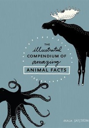 The Illustrated Compendium of Amazing Animal Facts (Maja Säfström)