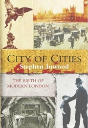 City of Cities: The Birth of Modern London (Stephen Inwood)