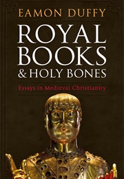 Royal Books and Holy Bones: Essays in Medieval Christianity (Eamon Duffy)