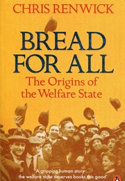 Bread for All: The Origins of the Welfare State (Chris Renwick)