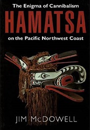 Hamatsa: The Enigma of Cannibalism on the Pacific NW Coast (Jim Mcdowell)