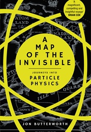 A Map of the Invisible Journeys Into Particle Physics (Jon Butterworth)