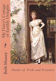 Mr Darcy's Cottage of Earthly Delights: Shades of Pride and Prejudice (Beth Massey)