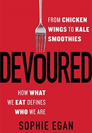 Devoured: From Chicken Wings to Kale Smoothies--How What We Eat Defines Who We Are (Sophie Egan)