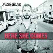 Here She Comes - Aaron Copeland