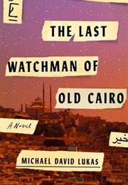 The Last Watchman of Old Cairo (Michael David Lukas)
