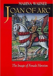 Joan of Arc: The Image of Female Heroism (Marina Warner)