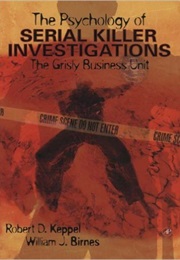 The Psychology of Serial Killer Investigations: The Grisly Business Unit (Robert D. Keppel & William J. Birnes)