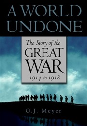 A World Undone: The Story of the Great War, 1914-1918 (G.J. Meyer)