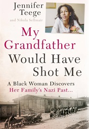 My Grandfather Would Have Shot Me: A Black Woman Discovers Her Family's Nazi Past (Jennifer Teege)