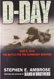 D-Day, June 6, 1944: The Battle for the Normandy Beaches (Stephen E. Ambrose)