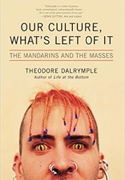 Our Culture, What's Left of It (Theodore Dalrymple)