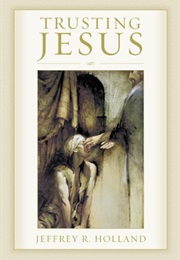 Trusting Jesus (Jeffrey R. Holland)