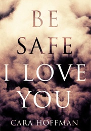 Be Safe, I Love You (Cara Hoffman)