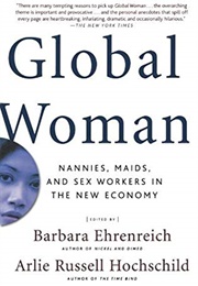Global Woman: Nannies, Maids, and Sex Workers in the New Economy (Barbara Ehrenreich, Arlie Russell Hochschild)